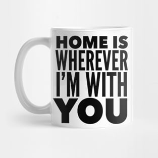 Home Is Wherever I'm With You Mug